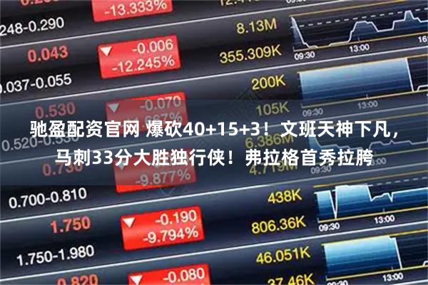 驰盈配资官网 爆砍40+15+3！文班天神下凡，马刺33分大胜独行侠！弗拉格首秀拉胯