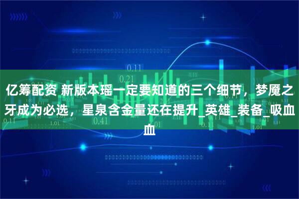 亿筹配资 新版本瑶一定要知道的三个细节，梦魇之牙成为必选，星泉含金量还在提升_英雄_装备_吸血