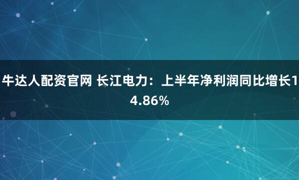 牛达人配资官网 长江电力：上半年净利润同比增长14.86%